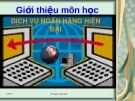 môn học DỊCH VỤ NGÂN HÀNG HiỆN  ĐẠI