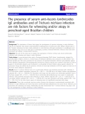 Báo cáo y học: " The presence of serum anti-Ascaris lumbricoides IgE antibodies and of Trichuris trichiura infection are risk factors for wheezing and/or atopy in preschool-aged Brazilian children"