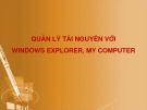 QUẢN LÝ TÀI NGUYÊN VỚI WINDOWS EXPLORER, MY COMPUTER