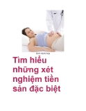 Tìm hiểu những xét nghiệm tiền sản đặc biệt