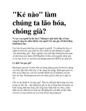 "Kẻ nào" làm chúng ta lão hóa, chóng già?