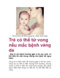 Trẻ có thể tử vong nếu mắc bệnh vàng da