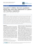 Báo cáo y học: "Successful C1 inhibitor short-term prophylaxis during redo mitral valve replacement in a patient with hereditary angioedema"