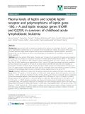 báo cáo khoa học: " Plasma levels of leptin and soluble leptin receptor and polymorphisms of leptin gene -18G  A and leptin receptor genes K109R and Q223R, in survivors of childhood acute lymphoblastic leukemia"