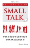 The Fine Art of small talk - Kỹ năng bắt đầu, duy trì cuộc trò chuyện và tạo dựng mạng lưới quan hệ xã hội