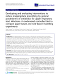  cáo khoa học: " Developing and evaluating interventions to reduce inappropriate prescribing by general practitioners of antibiotics for upper respiratory tract infections: A randomised controlled trial to compare paper-based and web-based modelling experiments"