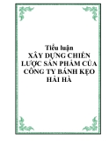 Tiểu luận - XÂY DỰNG CHIẾN LƯỢC SẢN PHẨM CỦA  CÔNG TY BÁNH KẸO HẢI HÀ