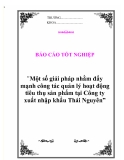 Đề tài tốt nghiệp: Một số giải pháp nhằm đẩy mạnh công tác quản lý hoạt động tiêu thụ sản phẩm tại Công ty  xuất nhập khẩu Thái Nguyên