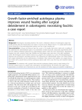 Báo cáo y học: " Growth factor-enriched autologous plasma improves wound healing after surgical debridement in odontogenic necrotizing fasciitis: a case report"
