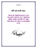 Đề tài triết học " TRÁCH NHIỆM ĐÀO TẠO NGUỒN NHÂN LỰC TRONG ĐIỀU KIỆN KINH TẾ THỊ TRƯỜNG Ở VIỆT NAM HIỆN NAY "