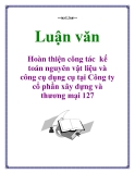 Luận văn: Hoàn thiện công tác  kế toán nguyên vật liệu và công cụ dụng cụ tại Công ty cổ phần xây dựng và thương mại 127