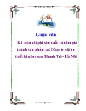 Luận văn: Kế toán chi phí sản xuất và tính giá thành sản phẩm tại Công ty vật tư thiết bị nông sản Thanh Trì - Hà Nội