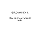 GIÁO ÁN SỐ 1. BÀI 4:BÀI TOÁN VÀ THUẬT TOÁN