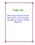 Luận văn: Thực trạng công tác kế toán lập chi phí và tính gía thành sản phẩm tại công ty TNHH Minh Trí