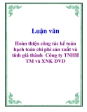 Luận văn: Hoàn thiện công tác kế toán hạch toán chi phí sản xuất và tính giá thành  Công ty TNHH TM và XNK DVD