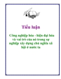 Tiểu luận: Công nghiệp hóa - hiện đại hóa và vai trò của nó trong sự nghiệp xây dựng chủ nghĩa xã hội ở nước ta