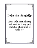 Luận văn tốt nghiệp: "Nền kinh tế hàng hoá nước ta trong quá trình hội nhập kinh tế quốc tế"