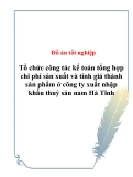 Đồ án tốt nghiệp: "Tổ chức công tác kế toán tổng hợp chi phí sản xuất và tính giá thành sản phẩm ở công ty xuất nhập khẩu thuỷ sản nam Hà Tĩnh".