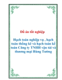 Đồ án tốt nghiệp “Hạch toán nghiệp vụ , hạch toán thống kê và hạch toán kế toán Công ty TNHH vận tải và thương mại Hùng Tưởng”