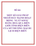 Đề tài: MỘT SỐ GIẢI PHÁP NHẰM ĐẨY MẠNH HOẠT ĐỘNG  XUẤT KHẨU HÀNG HOÁ QUA BIÊN GIỚI TỈNH ĐIỆN BIÊN  CỦA SỞ THƯƠNG MẠI DU LỊCH ĐIỆN BIÊN