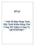 Đề tại “ Một Số Biện Pháp Thúc Đẩy Xuất Khẩu Hàng Thủ Công Mỹ Nghệ ở Công Ty ARTEXPORT”