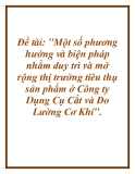 Đề tài: "Một số phương hướng và biện pháp nhằm duy trì và mở rộng thị trường tiêu thụ sản phẩm ở Công ty Dụng Cụ Cắt và Đo Lường Cơ Khí".