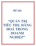 Đề tài: “QUẢN TRỊ TIÊU THỤ HÀNG HOÁ TRONG DOANH NGHIỆP”