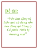 Đề tài về: Vốn lưu động và hiệu quả việc sử dụng vốn lưu động tại Công ty Cổ phần Thiết bị thương mại 