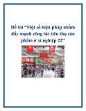 Đề tài “Một số biện pháp nhằm đẩy mạnh công tác tiêu thụ sản phẩm ở xí nghiệp 22''