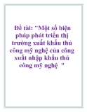 Đề tài: "Một số biện  pháp phát triển thị trường xuất khẩu thủ công mỹ nghệ của công xuất nhập khẩu thủ công mỹ nghệ  ".