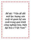 Đề tài về: Vấn đề đổi mới lực lượng sản xuất và quan hệ sản xuất trong quá trình công nghiệp hóa, hiện đại hóa ở Việt Nam”