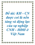 Đề tài: KH - CN được coi là nền tảng và động lực của sự nghiệp CNH - HĐH ở Việt Nam