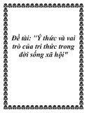 Đề tài về: Ý thức và vai trò của tri thức trong đời sống xã hội'