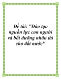 Đề tài: Đào tạo nguồn lực con người và bồi dưỡng nhân tài cho đất nước