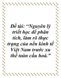 Đề tài: “Nguyên lý triết học để phân tích, làm rõ thực trạng của nền kinh tế  Việt Nam trước xu thế toàn cầu hoá.”