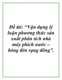 Đề tài về: Vận dụng lý luận phương thức sản xuất phân tích nhà máy phích nước – bóng đèn rạng đông”.