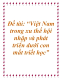 Đề tài về: Việt Nam trong xu thế hội nhập và phát triển dưới con mắt của triết học”.