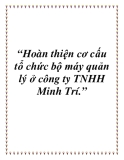 “Hoàn thiện cơ cấu tổ chức bộ máy quản lý ở công ty TNHH Minh Trí.”