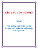 Đề tài về: Xu hướng phát triển của thị trường xuất khẩu sản phẩm thủy sản Việt Nam