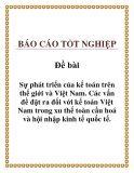 Đề bài: Sự phát triển của kế toán trên thế giới và Việt Nam. Các vấn đề đặt ra đối với kế toán Việt Nam trong xu thế toàn cầu hoá và hội nhập kinh tế quốc tế.