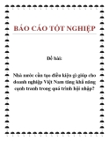 Đề bài: Nhà nước cần tạo điều kiện gì giúp cho doanh nghiệp Việt Nam tăng khẩ năng cạnh tranh trong quá trình hội nhập?