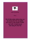 Đề tài: "Một số biện pháp nhằm nâng cao sản lượng tiêu thụ sản phẩm tại Công ty Liên doanh TNHH sản xuất và kinh doanh tấm bông PE Hà Nội ".