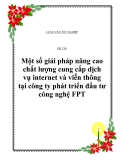 ĐỀ TÀI : MỘT SỐ GIẢI CAO CHẤT LƯỢNG CUNG CẤP DỊPHÁP NÂNG CH VỤ INTERNET VÀ VIỄN THÔNG TẠI CÔNG TY PHÁT TRIỂN ĐẦU TƯ CÔNG NGHỆ – FPT.