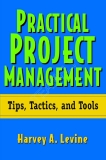 Practical Project Management Tips, Tactics, and Tools