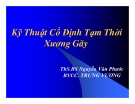 Kỹ Thuật Cố Định Tạm Thời Xương Gãy - ThS.BS Nguyễn Văn Phước