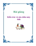 Bài giảng: Kiến trúc và sửa chữa máy tính