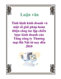 Luận văn: Tình hình kinh doanh và một số giải pháp hoàn thiện công tác lập chiến lược kinh doanh của Tổng công ty Thương mại Hà Nội từ nay đến 2010