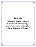 Luận văn Hình thức hợp tác công - tư (Public private partnership) để phát triển cơ sở hạ tầng giao thông đường bộ Việt Nam