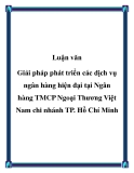 Luận văn: Giải pháp phát triển các dịch vụ ngân hàng hiện đại tại Ngân hàng TMCP Ngoại Thương Việt Nam chi nhánh TP. Hồ Chí Minh