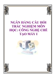 NGÂN HÀNG CÂU HỎI TRẮC NGHIỆM MÔN HỌC: CÔNG NGHỆ CHẾ TẠO MÁY I